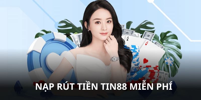 Nạp rút tiền nhà cái Tin88 không tính phí