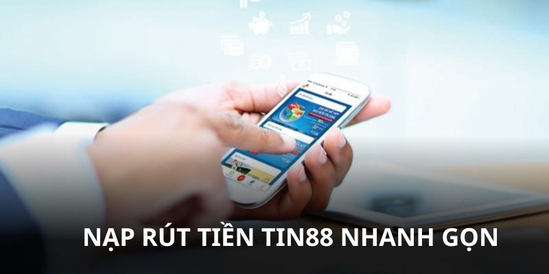 Nạp rút tiền Tin88 nhanh, chính xác, an toàn