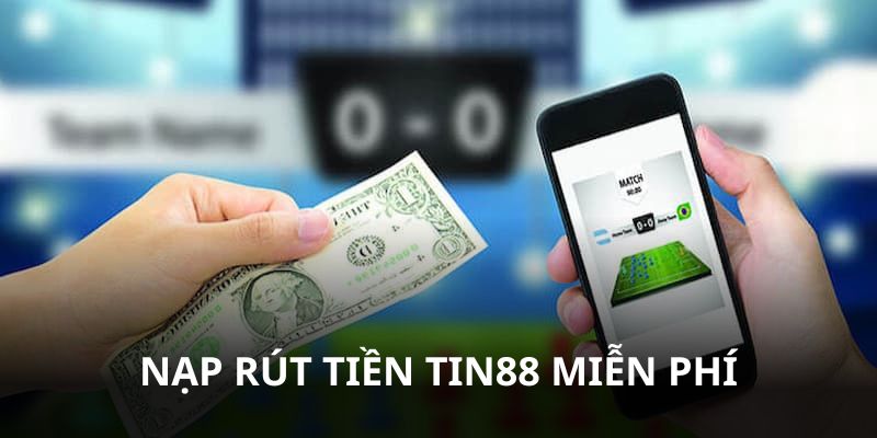 Nạp rút tiền Tin88 an toàn, miễn phí